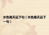 水色南天远下句（水色南天远下一句）