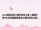 wow格里洛克之眼任务怎么做（魔兽世界TBC怀旧服格里洛克之眼任务怎么做）