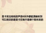 显卡发出吱吱的声音6米外都能清晰听到可以肯定的是显卡在响不是哪个粉丝发的