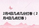 2月4日几点几分打春（2月4日几点打春）