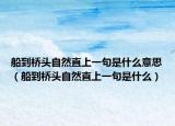 船到桥头自然直上一句是什么意思（船到桥头自然直上一句是什么）