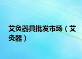 艾灸器具批发市场（艾灸器）