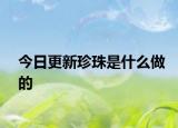 今日更新珍珠是什么做的