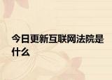 今日更新互联网法院是什么