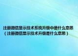 注册微信显示技术系统升级中是什么意思（注册微信显示技术升级是什么意思）