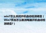 win7怎么关闭开机自动检测硬盘（Win7系统怎么取消电脑开机自动检测硬盘?）