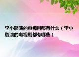 李小璐演的电视剧都有什么（李小璐演的电视剧都有哪些）