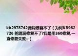 kb2978742漏洞修复不了（为何KB982726 的漏洞修复不了?我是用360修复,一直修复失败~）