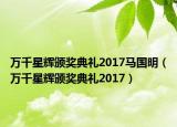 万千星辉颁奖典礼2017马国明（万千星辉颁奖典礼2017）