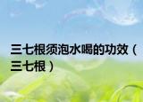 三七根须泡水喝的功效（三七根）