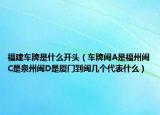 福建车牌是什么开头（车牌闽A是福州闽C是泉州闽D是厦门到闽几个代表什么）
