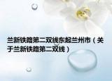 兰新铁路第二双线东起兰州市（关于兰新铁路第二双线）