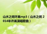 山水之间许嵩mp3（山水之间 2014年许嵩演唱歌曲）