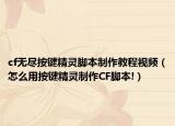 cf无尽按键精灵脚本制作教程视频（怎么用按键精灵制作CF脚本!）