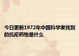 今日更新1972年中国科学家找到的抗疟药物是什么