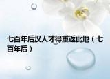 七百年后汉人才得重返此地（七百年后）