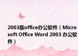 2003版office办公软件（Microsoft Office Word 2003 办公软件）
