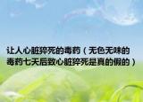 让人心脏猝死的毒药（无色无味的毒药七天后致心脏猝死是真的假的）