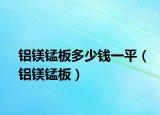 铝镁锰板多少钱一平（铝镁锰板）