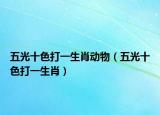 五光十色打一生肖动物（五光十色打一生肖）