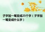 子字加一笔变成25个字（子字加一笔变成什么字）