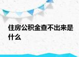 住房公积金查不出来是什么