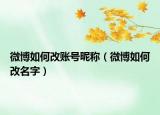 微博如何改账号昵称（微博如何改名字）
