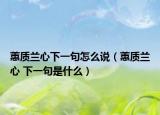 蕙质兰心下一句怎么说（蕙质兰心 下一句是什么）