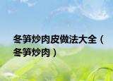 冬笋炒肉皮做法大全（冬笋炒肉）