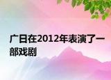 广日在2012年表演了一部戏剧