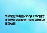 华硕笔记本电脑a550jk4200固态硬盘放在光驱位置还是原来的机械硬盘位置