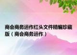 商会商务运作红头文件精编珍藏版（商会商务运作）