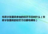 华晨宇张碧晨参加的综艺节目叫什么（华晨宇张碧晨的综艺节目都有哪些）