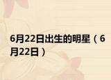 6月22日出生的明星（6月22日）