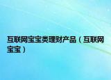 互联网宝宝类理财产品（互联网宝宝）