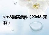 xm8购买条件（XM8-茉莉）