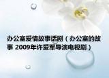 办公室爱情故事话剧（办公室的故事 2009年许爱军导演电视剧）