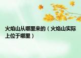 火焰山从哪里来的（火焰山实际上位于哪里）