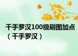 千手罗汉100级刷图加点（千手罗汉）