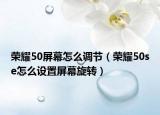荣耀50屏幕怎么调节（荣耀50se怎么设置屏幕旋转）