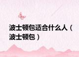 波士顿包适合什么人（波士顿包）