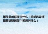 播放英雄联盟是什么（游戏风云插播英雄联盟那个视频叫什么）