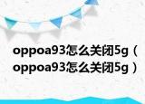 oppoa93怎么关闭5g（oppoa93怎么关闭5g）