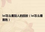 lol怎么看别人的回放（lol怎么看首胜）