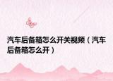 汽车后备箱怎么开关视频（汽车后备箱怎么开）