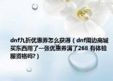 dnf九折优惠券怎么获得（dnf周边商城买东西用了一张优惠券满了268 有体验服资格吗?）