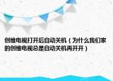 创维电视打开后自动关机（为什么我们家的创维电视总是自动关机再开开）