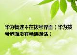 华为畅连不在拨号界面（华为拨号界面没有畅连通话）