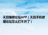 天目维修论坛APP（天目手机修理论坛怎么打不开了）