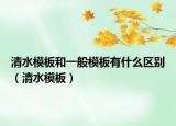 清水模板和一般模板有什么区别（清水模板）